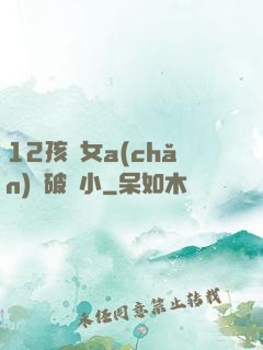 12孩歲女a(chǎn)處破嬌小