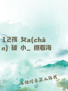 12孩歲女a(chǎn)處破嬌小