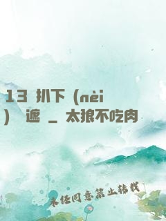13蘿扒下內(nèi)褲無遮擋
