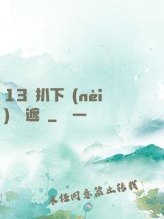 13蘿扒下內(nèi)褲無遮擋