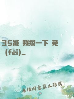35能幫我擦一下嗎免費(fèi)
