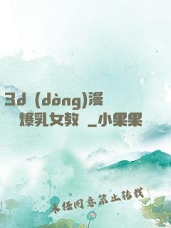 3d動(dòng)漫婬蕩爆乳女教師