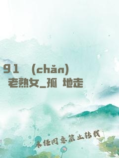 91國產(chǎn)亂老熟女