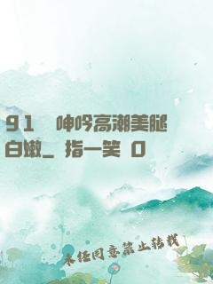 91絲襪呻吟高潮美腿白嫩