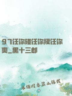 97任你碰任你摸任你爽