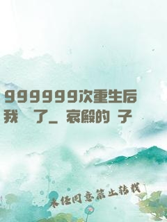 999999次重生后我無敵了