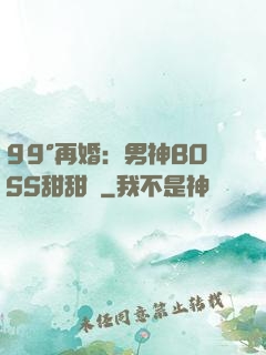 99°再婚：男神BOSS甜甜寵