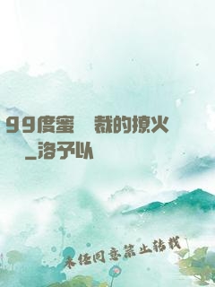99度蜜寵總裁的撩火寶貝