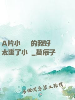 A片小爛貨夾的我好緊太爽了小說
