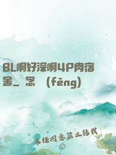 BL啊好深啊4P肉宿舍