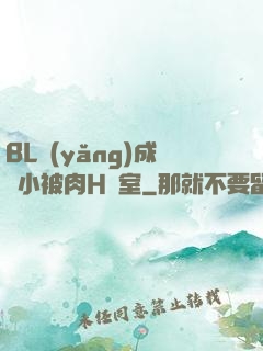 BL養(yǎng)成從小被肉H寢室