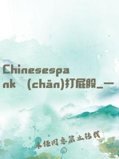 Chinesespank國產(chǎn)打屁股