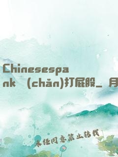 Chinesespank國產(chǎn)打屁股