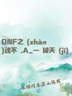 DNF之戰(zhàn)魂不滅.A