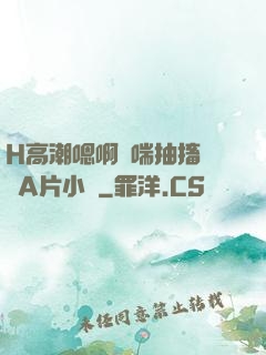 H高潮嗯啊嬌喘抽搐視頻A片小說