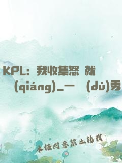 KPL：我收集怒氣就變強(qiáng)