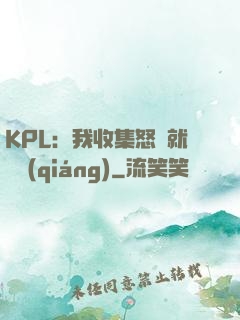 KPL：我收集怒氣就變強(qiáng)
