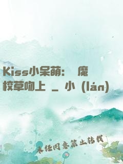 Kiss小呆萌：惡魔校草吻上癮