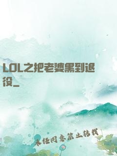 LOL之把老婆黑到退役