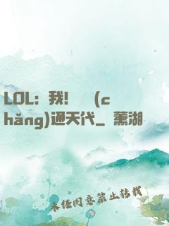 LOL：我！賽場(chǎng)通天代