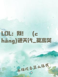 LOL：我！賽場(chǎng)通天代