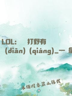 LOL：這個打野有億點(diǎn)強(qiáng)