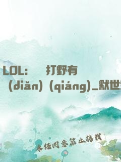LOL：這個打野有億點(diǎn)強(qiáng)