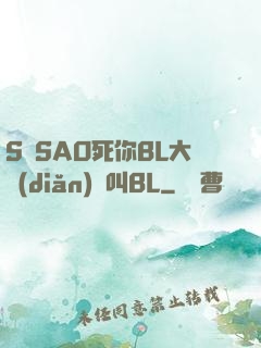 S貨SAO死你BL大點(diǎn)聲叫BL