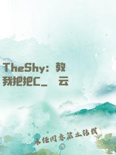 TheShy：教練讓我把把C