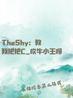 TheShy：教練讓我把把C