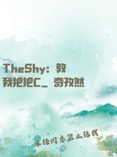 TheShy：教練讓我把把C
