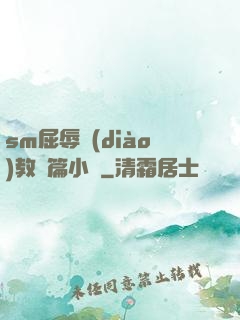 sm屈辱調(diào)教長篇小說