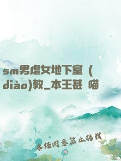 sm男虐女地下室調(diào)教