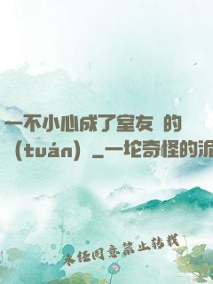 一不小心成了室友們的團(tuán)寵