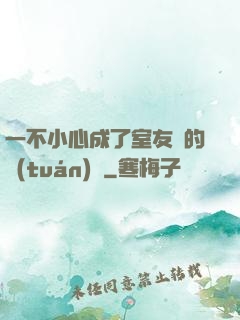 一不小心成了室友們的團(tuán)寵