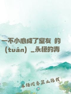 一不小心成了室友們的團(tuán)寵
