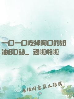 一口一口吃掉胸口的奶油BD站
