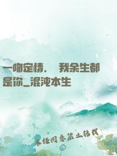 一吻定情，許我余生都是你