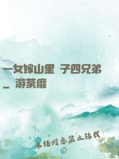 一女嫁山里漢子四兄弟