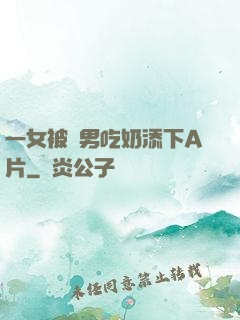 一女被兩男吃奶添下A片