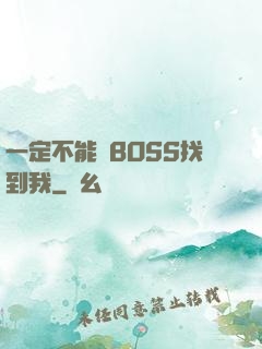 一定不能讓BOSS找到我