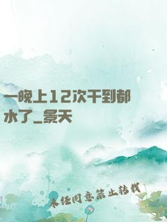 一晚上12次干到都沒水了