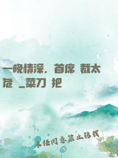 一晚情深，首席總裁太危險