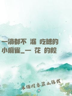 一滴都不許漏愛吃糖的小麻雀