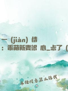 一見(jiàn)鐘情：乖萌新妻很貼心