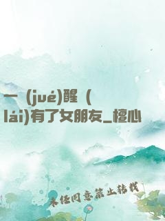 一覺(jué)醒來(lái)有了女朋友