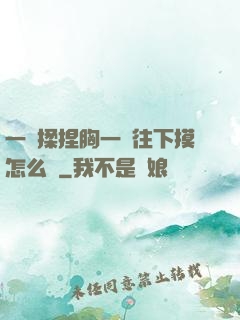一邊揉捏胸一邊往下摸怎么辦