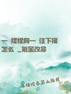 一邊揉捏胸一邊往下摸怎么辦