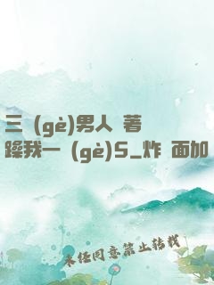 三個(gè)男人換著躁我一個(gè)5