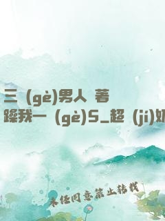 三個(gè)男人換著躁我一個(gè)5